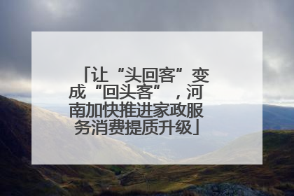 让“头回客”变成“回头客”，河南加快推进家政服务消费提质升级