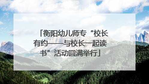 衡阳幼儿师专“校长有约——与校长一起读书”活动圆满举行