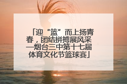 迎“篮”而上扬青春，团结拼搏展风采—烟台三中第十七届体育文化节篮球赛