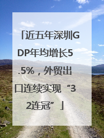 近五年深圳GDP年均增长5.5%，外贸出口连续实现“32连冠”