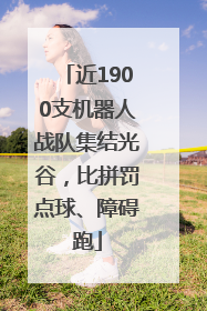 近1900支机器人战队集结光谷，比拼罚点球、障碍跑