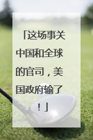 这场事关中国和全球的官司，美国政府输了！