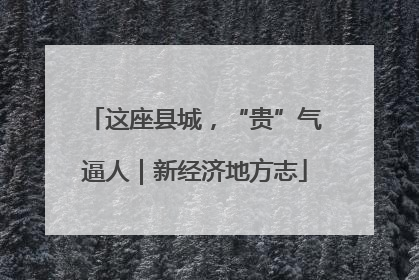 这座县城，“贵”气逼人｜新经济地方志