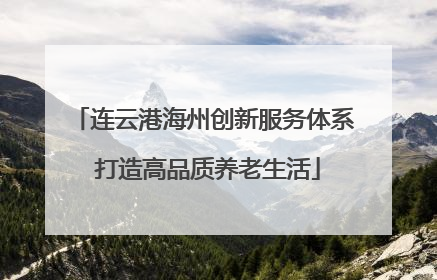 连云港海州创新服务体系 打造高品质养老生活