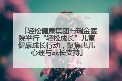 轻松健康集团与瑞金医院举行“轻松成长”儿童健康成长行动，聚焦患儿心理与成长支持