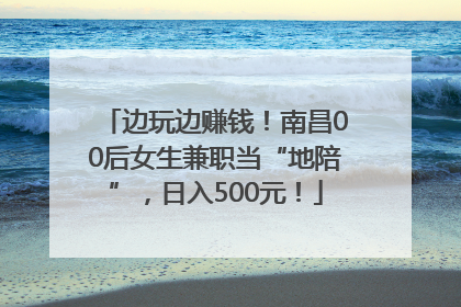 边玩边赚钱！南昌00后女生兼职当“地陪”，日入500元！