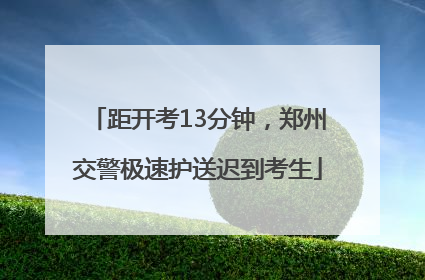 距开考13分钟，郑州交警极速护送迟到考生