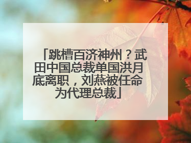 跳槽百济神州？武田中国总裁单国洪月底离职，刘燕被任命为代理总裁