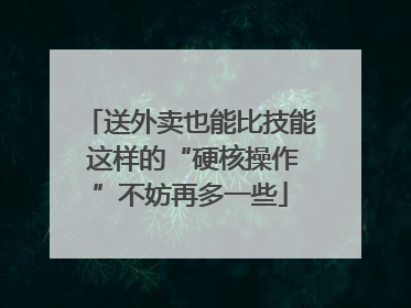 送外卖也能比技能 这样的“硬核操作”不妨再多一些