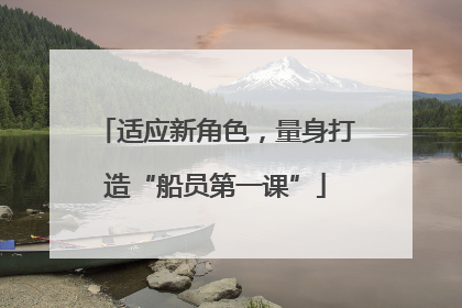 适应新角色，量身打造“船员第一课”