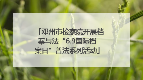 邓州市检察院开展档案与法“6.9国际档案日”普法系列活动