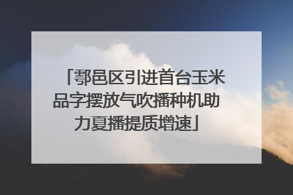 鄠邑区引进首台玉米品字摆放气吹播种机助力夏播提质增速
