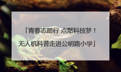 青春志愿行 点燃科技梦！无人机科普走进公明路小学