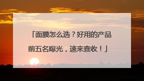 面膜怎么选？好用的产品前五名曝光，速来查收！