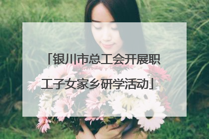 银川市总工会开展职工子女家乡研学活动