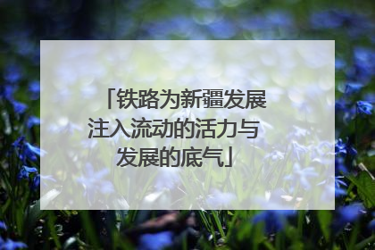 铁路为新疆发展注入流动的活力与发展的底气