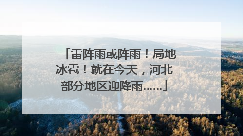 雷阵雨或阵雨！局地冰雹！就在今天，河北部分地区迎降雨……