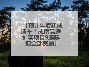 预计年底建成通车！成南高速扩容项目9座隧道全部贯通