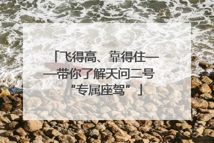 飞得高、靠得住——带你了解天问二号“专属座驾”