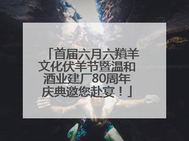 首届六月六羵羊文化伏羊节暨温和酒业建厂80周年庆典邀您赴宴！