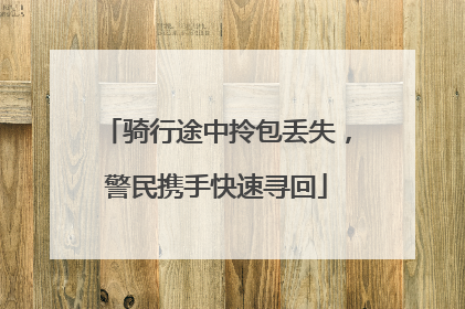 骑行途中拎包丢失，警民携手快速寻回