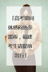 高考期间体感闷热多雷雨，福建考生请提前出行