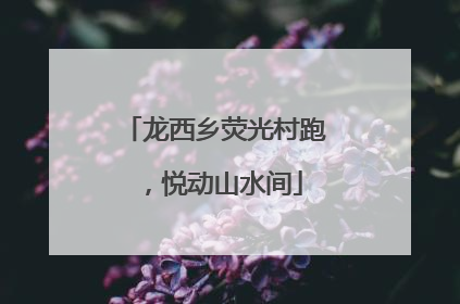 龙西乡荧光村跑，悦动山水间