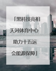 黑科技亮相天河体育中心 助力十五运会能源保障
