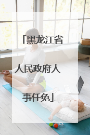 黑龙江省人民政府人事任免
