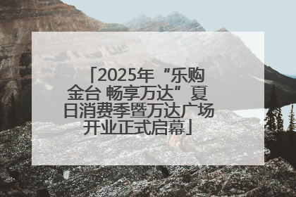2025年“乐购金台 畅享万达”夏日消费季暨万达广场开业正式启幕