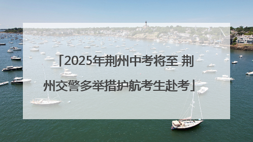 2025年荆州中考将至 荆州交警多举措护航考生赴考