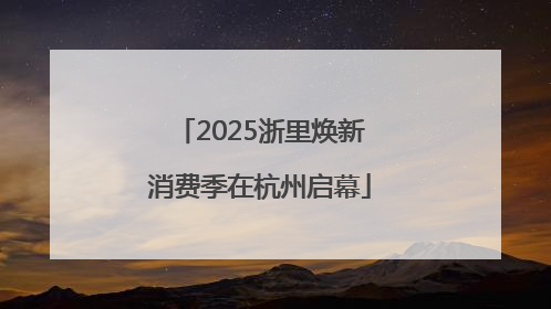 2025浙里焕新消费季在杭州启幕