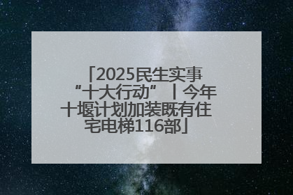 2025民生实事“十大行动”丨今年十堰计划加装既有住宅电梯116部