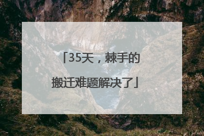 35天，棘手的搬迁难题解决了