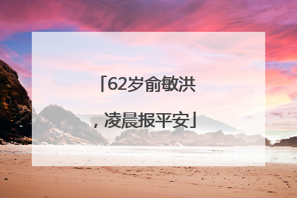 62岁俞敏洪，凌晨报平安