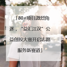 80+项目激烈角逐，“益汇江汉”公益创投大赛开启志愿服务新赛道