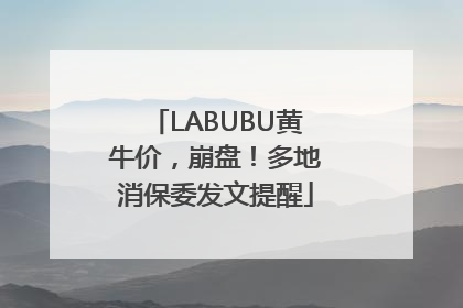 LABUBU黄牛价，崩盘！多地消保委发文提醒