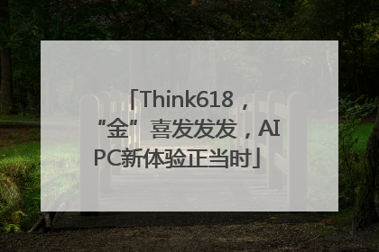 Think618，“金”喜发发发，AIPC新体验正当时